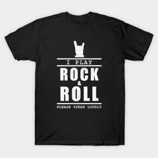 I play rock and roll please speak loudly - Musician quote T-Shirt